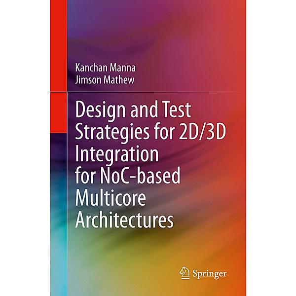 Design and Test Strategies for 2D/3D Integration for NoC-based Multicore Architectures, Kanchan Manna, Jimson Mathew