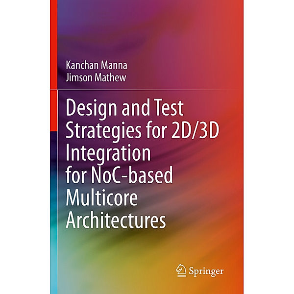 Design and Test Strategies for 2D/3D Integration for NoC-based Multicore Architectures, Kanchan Manna, Jimson Mathew