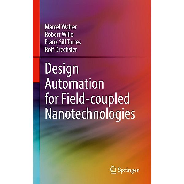 Design Automation for Field-coupled Nanotechnologies, Marcel Walter, Robert Wille, Frank Sill Torres, Rolf Drechsler