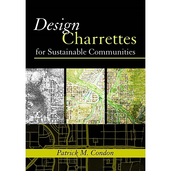 Design Charrettes for Sustainable Communities, Patrick M. Condon