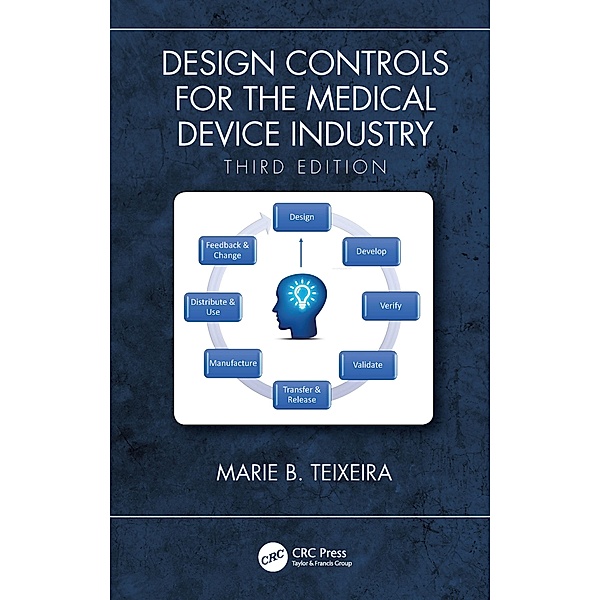 Design Controls for the Medical Device Industry, Third Edition, Marie B. Teixeira