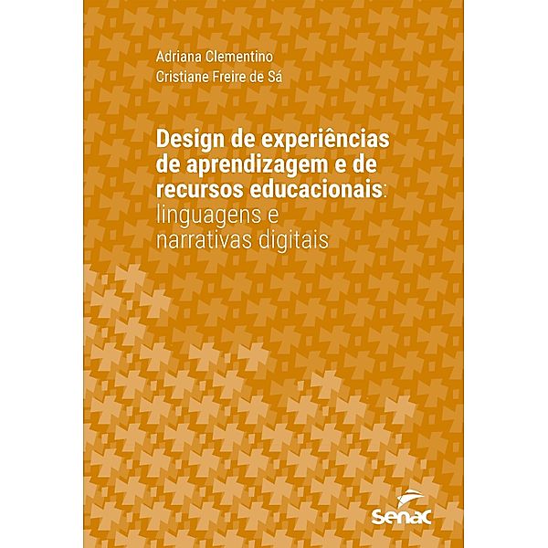 Design de experiências de aprendizagem e de recursos educacionais: / Série Universitária, Adriana Clementino, Cristiane Freire de Sá
