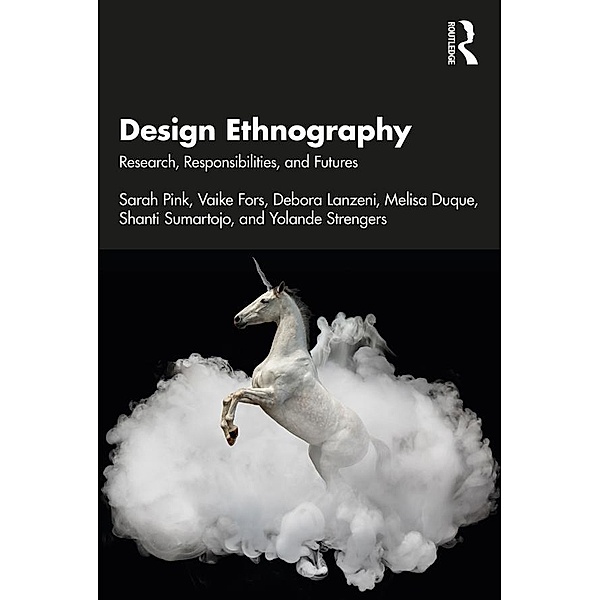 Design Ethnography, Sarah Pink, Vaike Fors, Debora Lanzeni, Melisa Duque, Shanti Sumartojo, Yolande Strengers