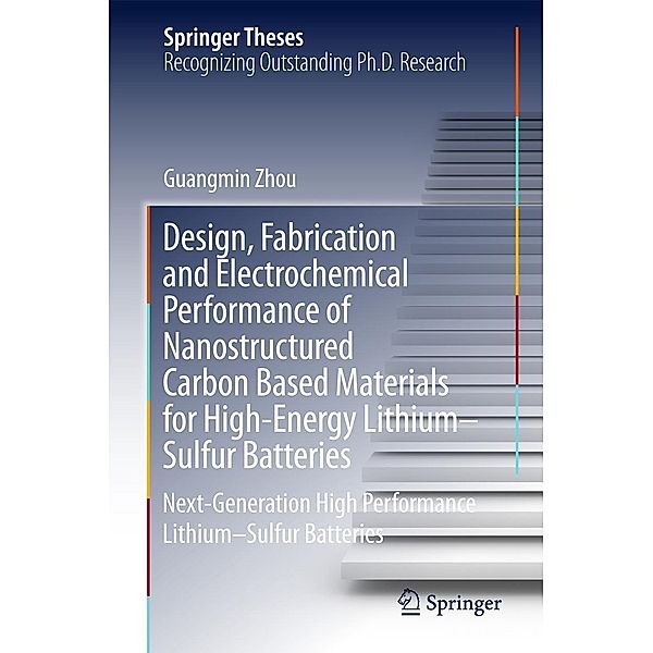 Design, Fabrication and Electrochemical Performance of Nanostructured Carbon Based Materials for High-Energy Lithium-Sulfur Batteries / Springer Theses, Guangmin Zhou
