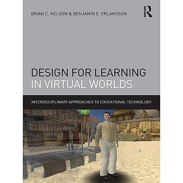 Design for Learning in Virtual Worlds, Brian C. Nelson, Benjamin E. Erlandson
