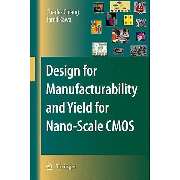 Design for Manufacturability and Yield for Nano-Scale CMOS, Charles Chiang, Jamil Kawa