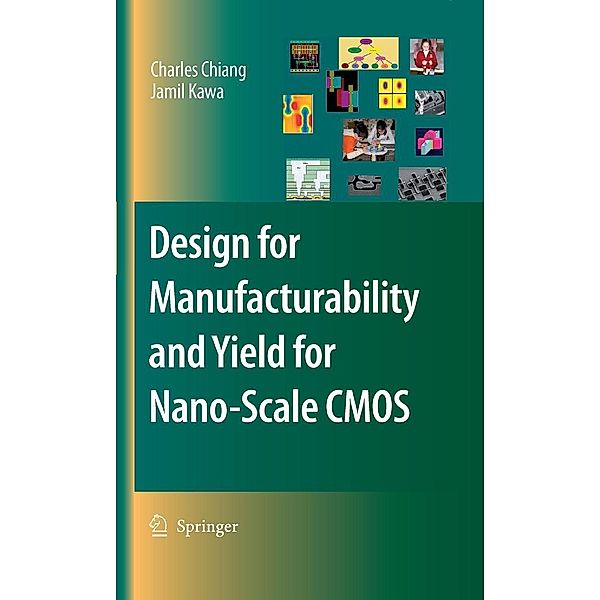 Design for Manufacturability and Yield for Nano-Scale CMOS / Integrated Circuits and Systems, Charles Chiang, Jamil Kawa