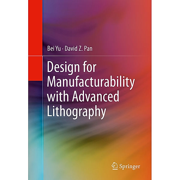 Design for Manufacturability with Advanced Lithography, Bei Yu, David Z. Pan