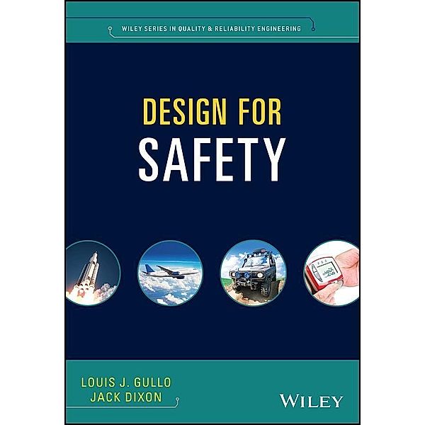 Design for Safety / Wiley Series in Quality and Reliability Engineering, Louis J. Gullo, Jack Dixon