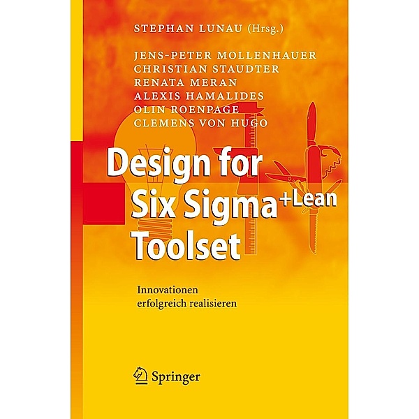 Design for Six Sigma+Lean Toolset, Jens-Peter Mollenhauer, Christian Staudter, Renata Meran, Alexis Hamalides, Olin Roenpage, Clemens von Hugo