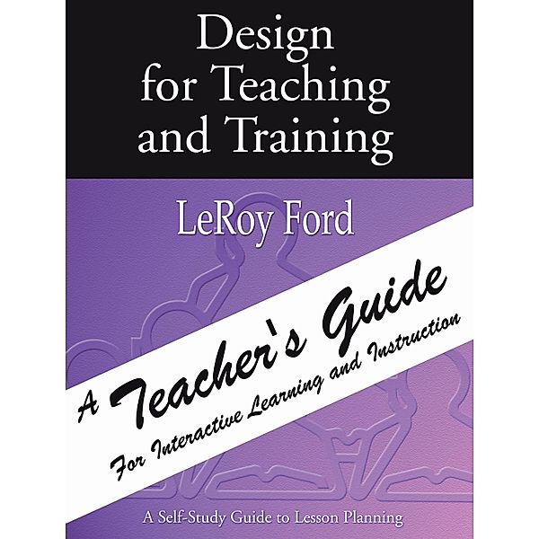 Design for Teaching and Training - A Teacher's Guide, Leroy Ford