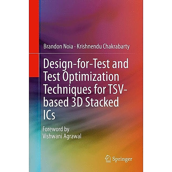 Design-for-Test and Test Optimization Techniques for TSV-based 3D Stacked ICs, Brandon Noia, Krishnendu Chakrabarty