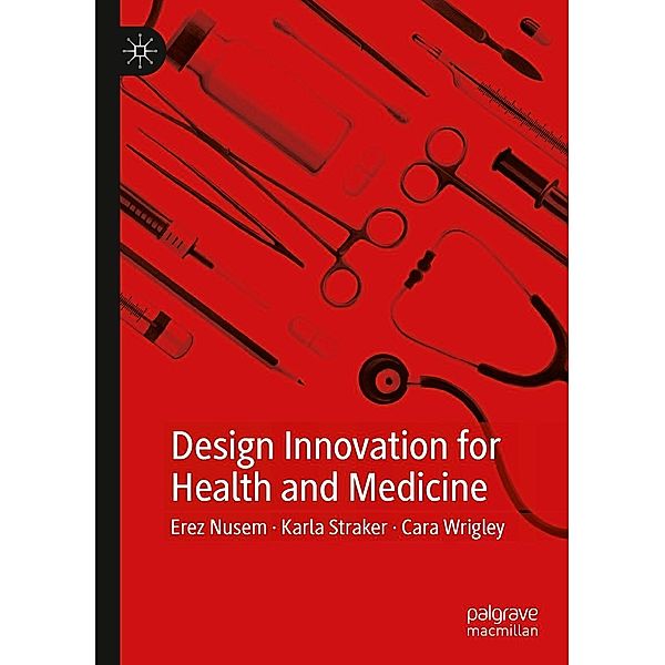 Design Innovation for Health and Medicine / Progress in Mathematics, Erez Nusem, Karla Straker, Cara Wrigley