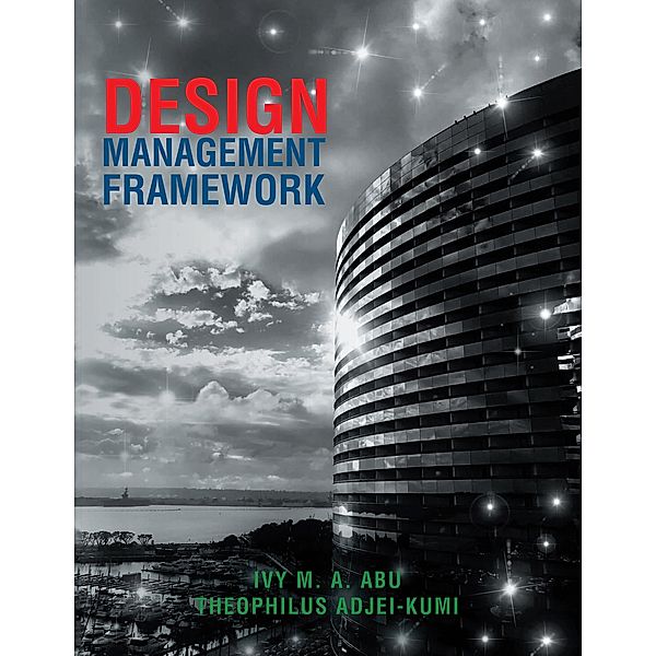 Design Management Framework, Ivy M. A. Abu, Theophilus Adjei-Kumi