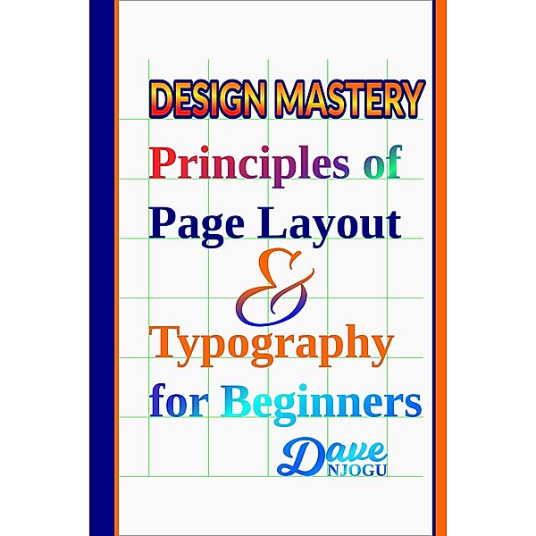 Design Mastery: Principles of Page Layout and Typography for Beginners, Dave Njogu
