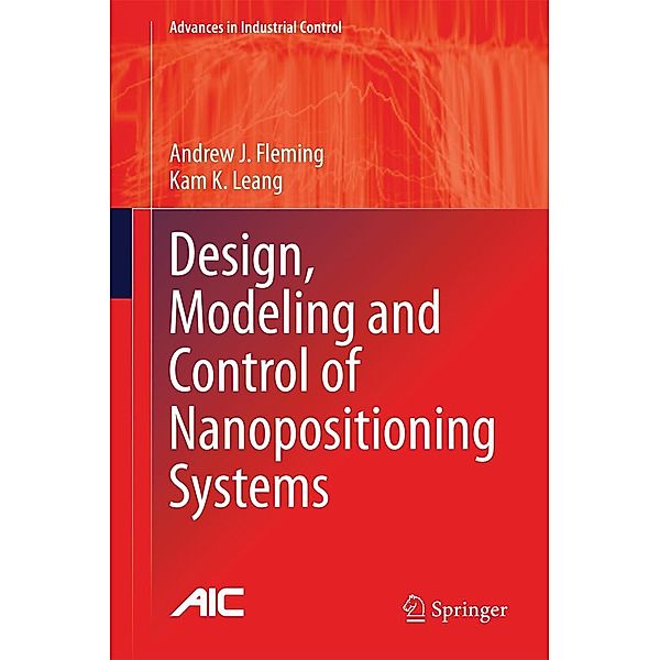 Design, Modeling and Control of Nanopositioning Systems / Advances in Industrial Control, Andrew J. Fleming, Kam K. Leang