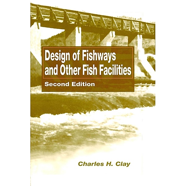 Design of Fishways and Other Fish Facilities, Charles H. Clay