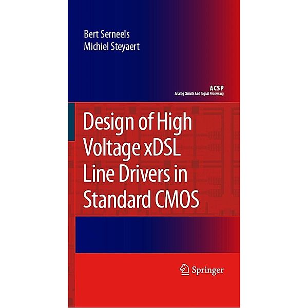 Design of High Voltage xDSL Line Drivers in Standard CMOS / Analog Circuits and Signal Processing, Bert Serneels, Michiel Steyaert