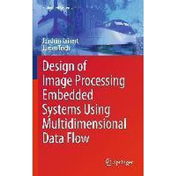 Design of Image Processing Embedded Systems Using Multidimensional Data Flow / Embedded Systems, Joachim Keinert, Jürgen Teich