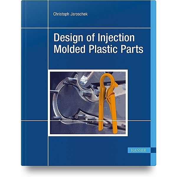 Design of Injection Molded Plastic Parts, Christoph Jaroschek