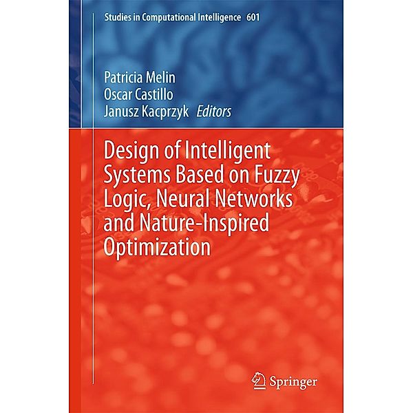 Design of Intelligent Systems Based on Fuzzy Logic, Neural Networks and Nature-Inspired Optimization / Studies in Computational Intelligence Bd.601