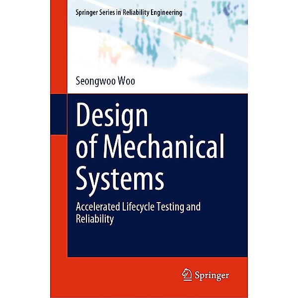 Design of Mechanical Systems / Springer Series in Reliability Engineering, Seongwoo Woo