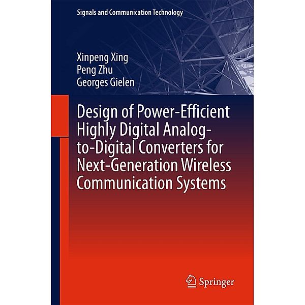 Design of Power-Efficient Highly Digital Analog-to-Digital Converters for Next-Generation Wireless Communication Systems / Signals and Communication Technology, Xinpeng Xing, Peng Zhu, Georges Gielen