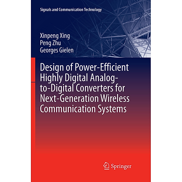 Design of Power-Efficient Highly Digital Analog-to-Digital Converters for Next-Generation Wireless Communication Systems, Xinpeng Xing, Peng Zhu, Georges Gielen