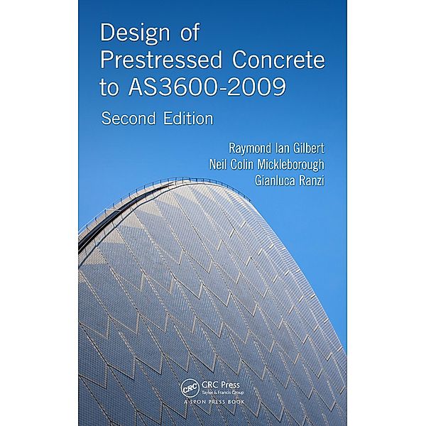 Design of Prestressed Concrete to AS3600-2009, Raymond Ian Gilbert, Neil Colin Mickleborough, Gianluca Ranzi