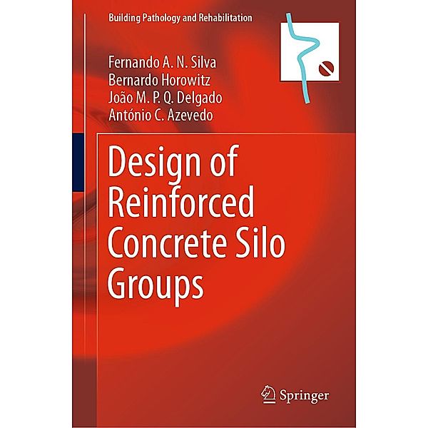 Design of Reinforced Concrete Silo Groups / Building Pathology and Rehabilitation Bd.10, Fernando A. N. Silva, Bernardo Horowitz, João M. P. Q. Delgado, António C. Azevedo