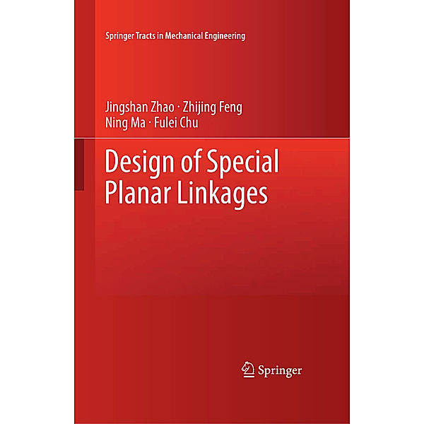 Design of Special Planar Linkages, Jing-Shan Zhao, Zhijing Feng, Ning Ma, Fulei Chu