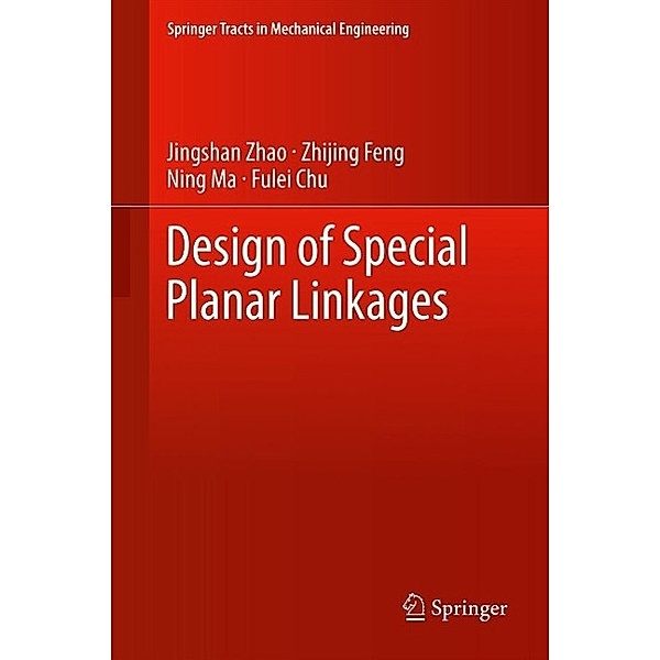 Design of Special Planar Linkages / Springer Tracts in Mechanical Engineering, Jingshan Zhao, Zhijing Feng, Ning Ma, Fulei Chu