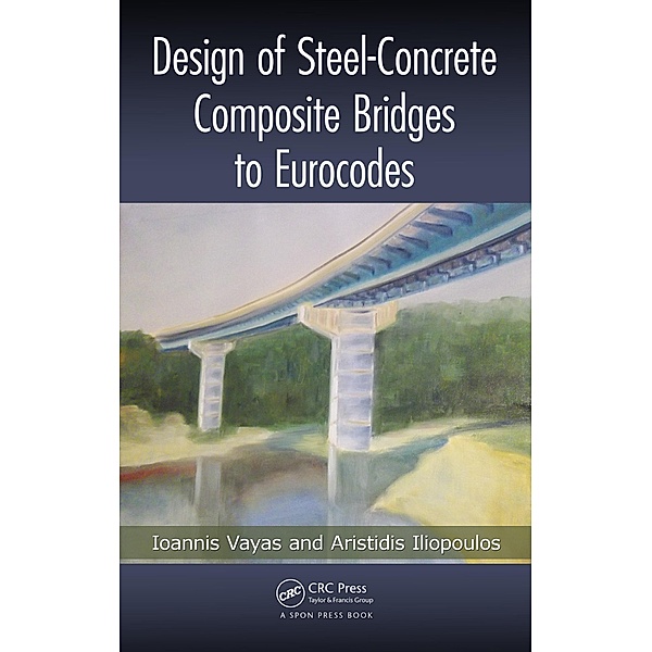 Design of Steel-Concrete Composite Bridges to Eurocodes, Ioannis Vayas, Aristidis Iliopoulos