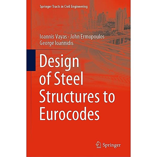 Design of Steel Structures to Eurocodes / Springer Tracts in Civil Engineering, Ioannis Vayas, John Ermopoulos, George Ioannidis