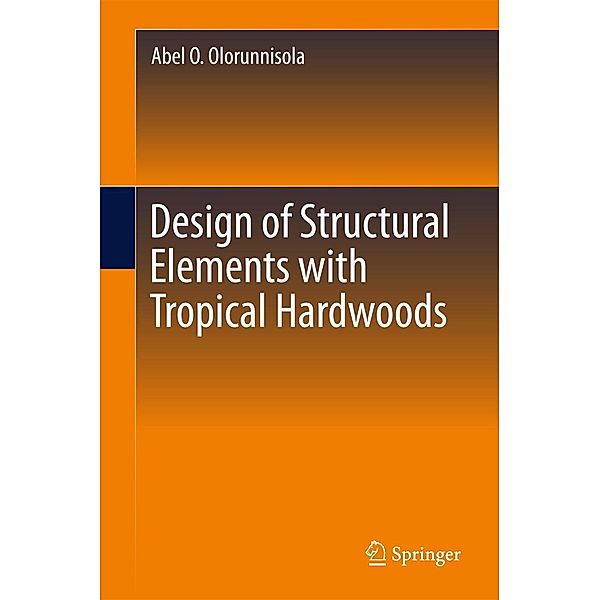 Design of Structural Elements with Tropical Hardwoods, Abel O. Olorunnisola