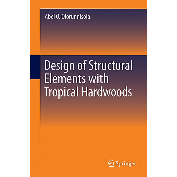 Design of Structural Elements with Tropical Hardwoods, Abel O. Olorunnisola