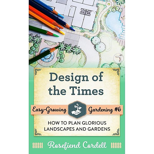 Design of the Times (Easy-Growing Gardening, #6) / Easy-Growing Gardening, Rosefiend Cordell