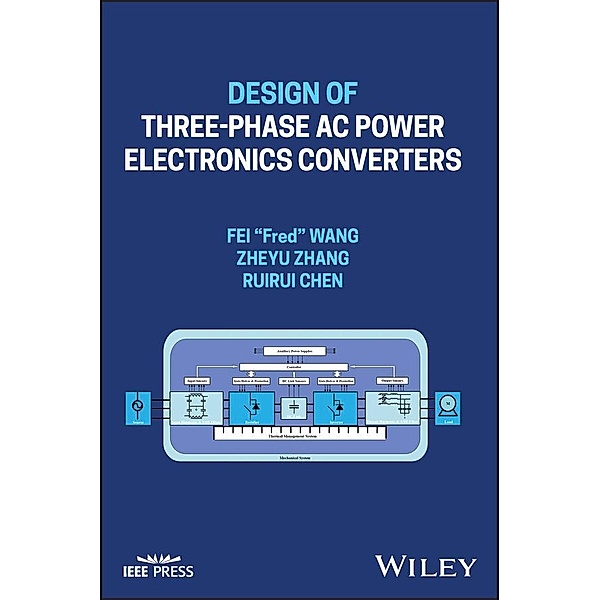 Design of Three-phase AC Power Electronics Converters / Wiley - IEEE, Fei "Fred" Wang, Zheyu Zhang, Ruirui Chen