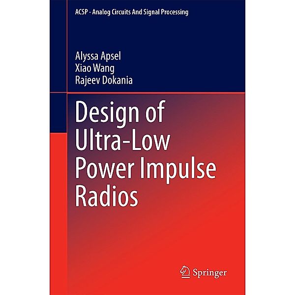 Design of Ultra-Low Power Impulse Radios / Analog Circuits and Signal Processing Bd.124, Alyssa Apsel, Xiao Wang, Rajeev Dokania