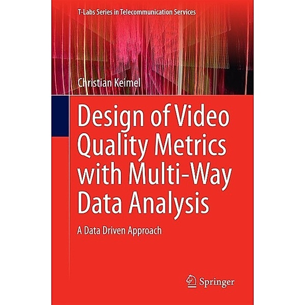 Design of Video Quality Metrics with Multi-Way Data Analysis / T-Labs Series in Telecommunication Services, Christian Keimel
