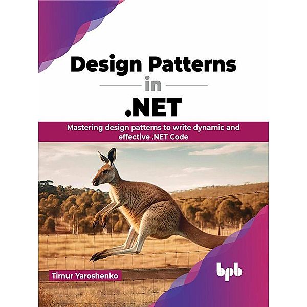 Design Patterns in .NET: Mastering design patterns to write dynamic and effective .NET Code, Timur Yaroshenko