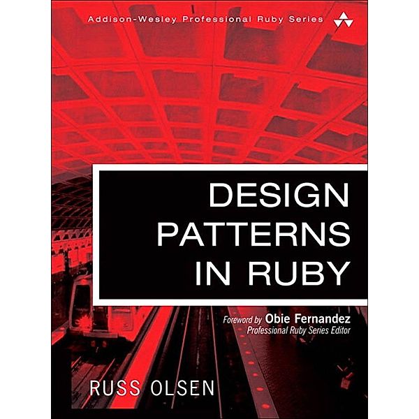 Design Patterns in Ruby / Addison-Wesley Professional Ruby Series, Russ Olsen