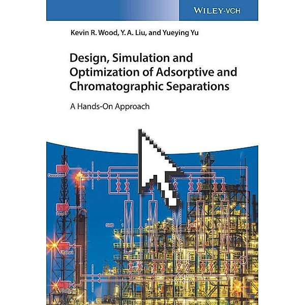 Design, Simulation and Optimization of Adsorptive and Chromatographic Separations, Kevin R. Wood, Y. A. Liu, Yueying Yu