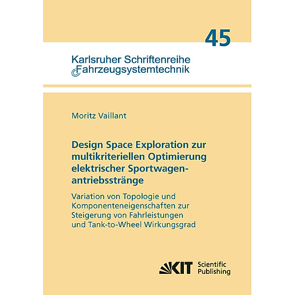 Design Space Exploration zur multikriteriellen Optimierung elektrischer Sportwagenantriebsstränge: Variation von Topologie und Komponenteneigenschaften zur Steigerung von Fahrleistungen und Tank-to-Wheel Wirkungsgrad, Moritz Vaillant