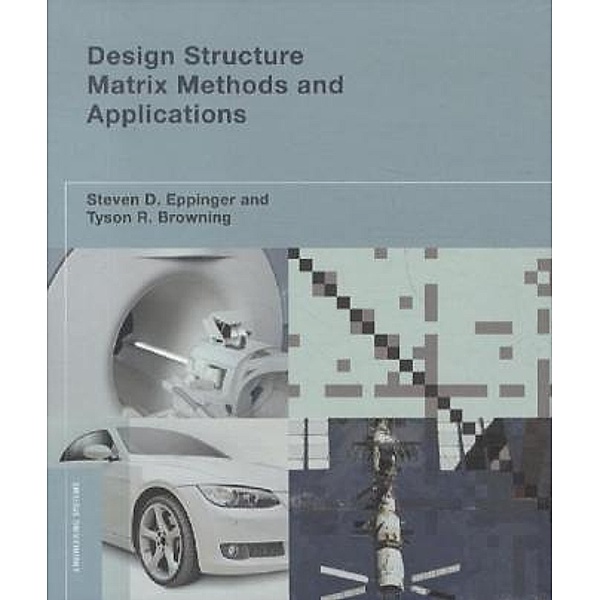 Design Structure Matrix Methods and Applications, Steven D. Eppinger, Tyson R. Browning
