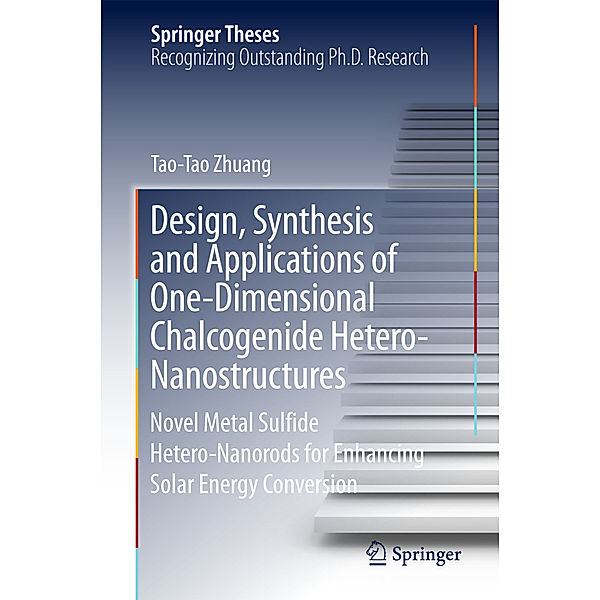 Design, Synthesis and Applications of One-Dimensional Chalcogenide Hetero-Nanostructures, Tao-Tao Zhuang