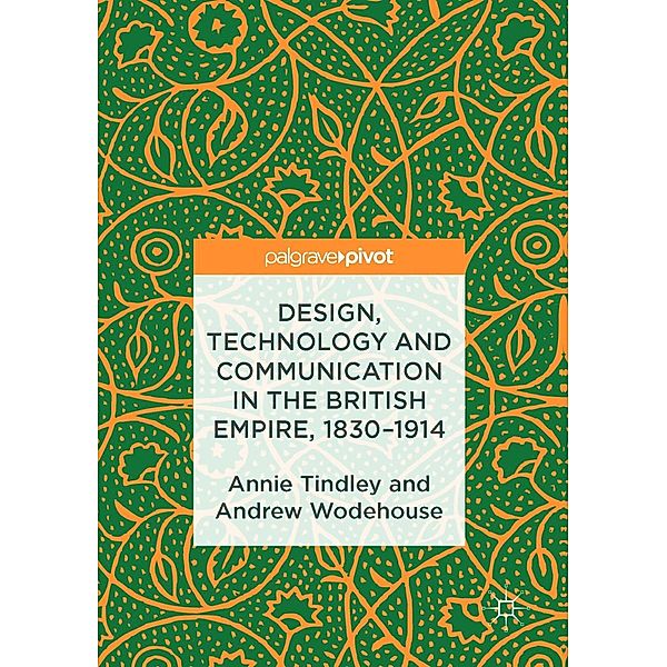 Design, Technology and Communication in the British Empire, 1830-1914, Annie Tindley, Andrew Wodehouse