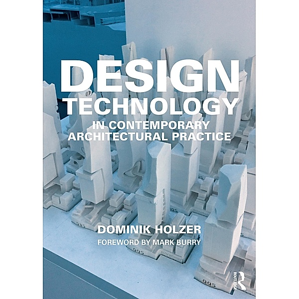 Design Technology in Contemporary Architectural Practice, Dominik Holzer