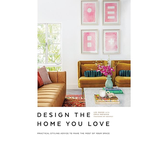 Design the Home You Love, Lee Mayer, Emily Motayed