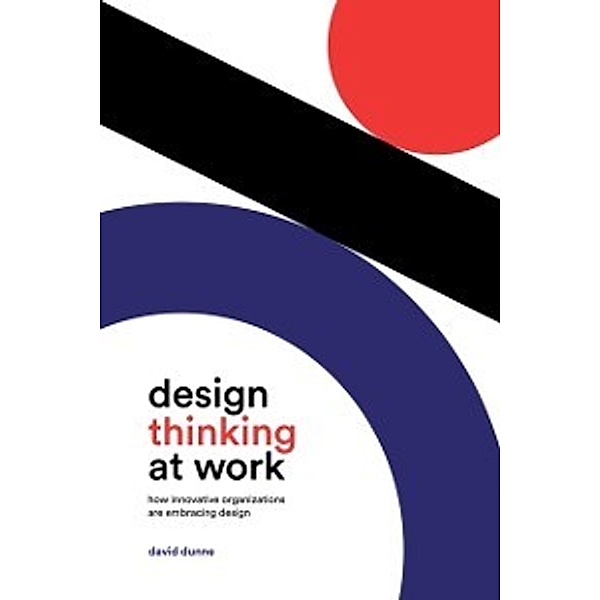 Design Thinking at Work, David Dunne